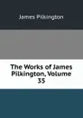 The Works of James Pilkington, Volume 35 - James Pilkington