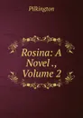 Rosina: A Novel ., Volume 2 - Pilkington