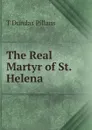 The Real Martyr of St. Helena - T Dundas Pillans