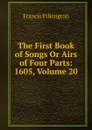 The First Book of Songs Or Airs of Four Parts: 1605, Volume 20 - Francis Pilkington