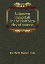 Unknown immortals in the Northern city of success - Herbert Moore Pim