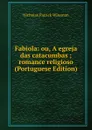 Fabiola: ou, A egreja das catacumbas ; romance religioso (Portuguese Edition) - Nicholas Patrick Wiseman