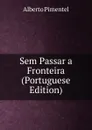 Sem Passar a Fronteira (Portuguese Edition) - Alberto Pimentel