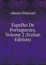Espelho De Portuguezes, Volume 2 (Italian Edition) - Alberto Pimentel