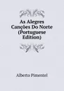 As Alegres Cancoes Do Norte (Portuguese Edition) - Alberto Pimentel