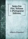Seara Em Flor, Volume 1 (Portuguese Edition) - Alberto Pimentel