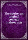The squire, an original comedy in three acts - Pinero Arthur Wing