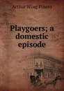 Playgoers; a domestic episode - Pinero Arthur Wing