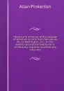 History and evidence of the passage of Abraham Lincoln from Harrisburg, Pa., to Washington, D.C., on the twenty-second and twenty-third of February: eighteen hundred and sixty-one - Allan Pinkerton