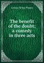 The benefit of the doubt; a comedy in three acts - Pinero Arthur Wing