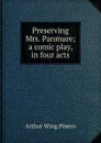Preserving Mrs. Panmure; a comic play, in four acts - Pinero Arthur Wing