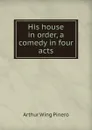 His house in order, a comedy in four acts - Pinero Arthur Wing