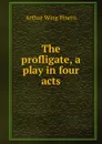 The profligate, a play in four acts - Pinero Arthur Wing