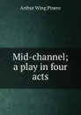 Mid-channel; a play in four acts - Pinero Arthur Wing