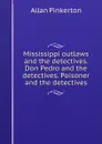 Mississippi outlaws and the detectives. Don Pedro and the detectives. Poisoner and the detectives - Allan Pinkerton