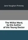 The Wilful Ward, by the Author of the Young Doctor - Jane Vaughan Pinkney