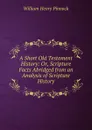 A Short Old Testament History: Or, Scripture Facts Abridged from an Analysis of Scripture History. - William Henry Pinnock