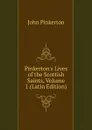Pinkerton.s Lives of the Scottish Saints, Volume 1 (Latin Edition) - John Pinkerton