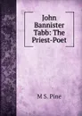 John Bannister Tabb: The Priest-Poet - M S. Pine