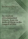 An Analysis of Ecclesiastical History, from the Birth of Christ to the Council of Nice - William Henry Pinnock