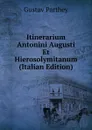 Itinerarium Antonini Augusti Et Hierosolymitanum (Italian Edition) - Gustav Parthey