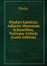Pindari Epinicia: Adiectis Metrorum Schmatibus, Notisque Criticis (Latin Edition) - Pindar