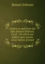 Letters to and from the late Samuel Johnson, LL.D.: To which are added some poems never before printed. - Samuel Johnson