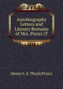 Autobiography Letters and Literary Remains of Mrs. Piozzi (T - Hester L. S. Thrale Piozzi