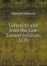 Letters to and from the Late Samuel Johnson, Ll.D. - Samuel Johnson