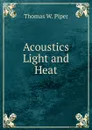 Acoustics Light and Heat - Thomas W. Piper