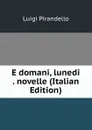 E domani, lunedi . novelle (Italian Edition) - Luigi Pirandello