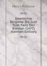 Geschichte Belgiens: Bis Zum Tode Karls Des Kuhnen (1477) (German Edition) - Henri Pirenne