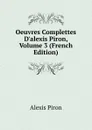 Oeuvres Complettes D.alexis Piron, Volume 3 (French Edition) - Alexis Piron