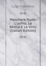 Maschere Nude: L.uomo, La Bestia E La Virtu (Italian Edition) - Luigi Pirandello