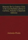 Historia De La Guerra Civil: Y De Los Partidos Liberal Y Carlista, Volume 6 (Spanish Edition) - Antonio Pirala