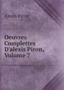 Oeuvres Complettes D.alexis Piron, Volume 7 - Alexis Piron