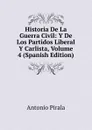 Historia De La Guerra Civil: Y De Los Partidos Liberal Y Carlista, Volume 4 (Spanish Edition) - Antonio Pirala