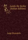 Lumie De Sicilia (Italian Edition) - Luigi Pirandello