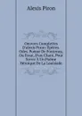 Oeuvres Complettes D.alexis Piron: Epitres. Odes. Poeme De Fontenoy, Ou Essai, D.un Chant, Pour Servir A Un Poeme Heroique De La Louisiade - Alexis Piron