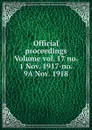 Official proceedings Volume vol. 17 no. 1 Nov. 1917-no. 9A Nov. 1918 - 