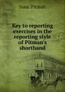 Key to reporting exercises in the reporting style of Pitman.s shorthand - Isaac Pitman