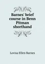 Barnes. brief course in Benn Pitman shorthand - Lovisa Ellen Barnes