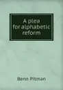 A plea for alphabetic reform - Benn Pitman