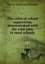 The value of school supervision demonstrated with the zone plan in rural schools - Marvin Summers Pittman