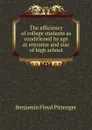 The efficiency of college students as conditioned by age at entrance and size of high school - Benjamin Floyd Pittenger