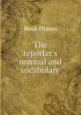 The reporter.s manual and vocabulary - Benn Pitman
