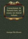 Conscience . fanaticism; an essay on moral values - George Pitt-Rivers