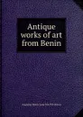 Antique works of art from Benin - Augustus Henry Lane-Fox Pitt-Rivers