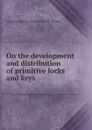 On the development and distribution of primitive locks and keys - Augustus Henry Lane-Fox Pitt-Rivers