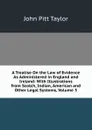 A Treatise On the Law of Evidence As Administered in England and Ireland: With Illustrations from Scotch, Indian, American and Other Legal Systems, Volume 3 - John Pitt Taylor